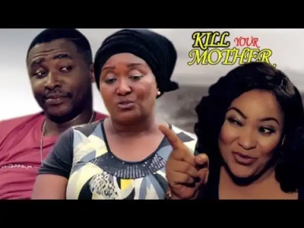 Video: Kill Your Mother 1&2 - Latest Intriguing 2018 Nollywoood Movies